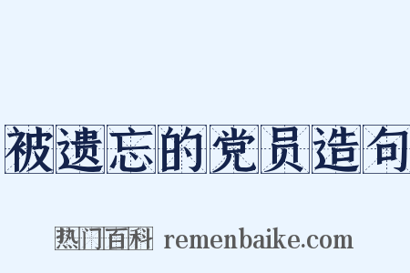 被遗忘的党员造句是什么意思的图片